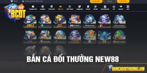 Bật Mí Top Game Bắn Cá Đổi Thưởng New88 Siêu Hot