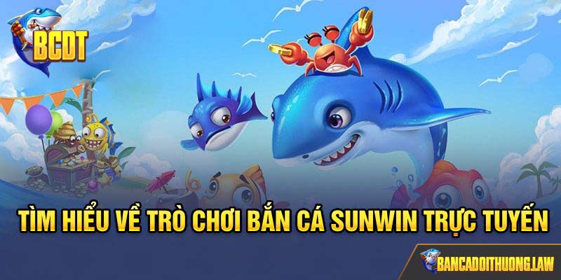 Tìm hiểu về trò chơi bắn cá Sunwin trực tuyến