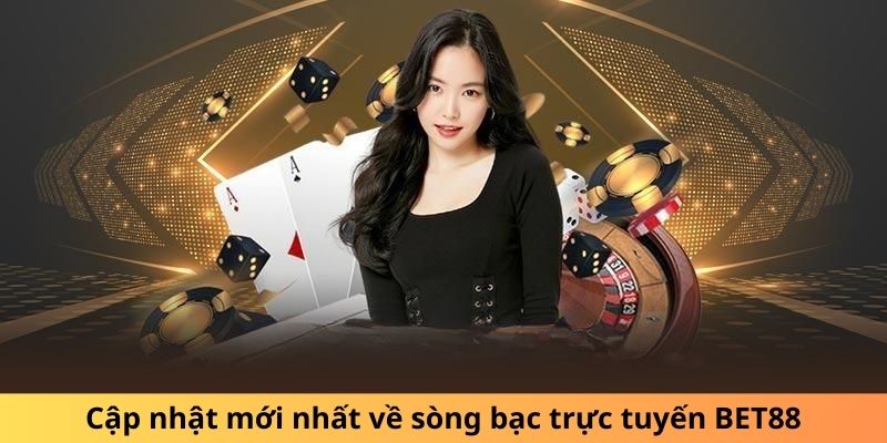 Cập nhật mới nhất về sòng bạc trực tuyến BET88