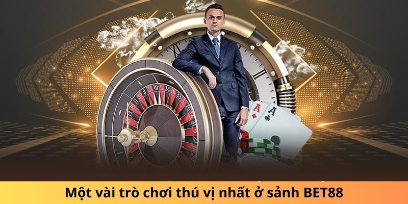 Một vài trò chơi thú vị nhất ở sảnh BET88